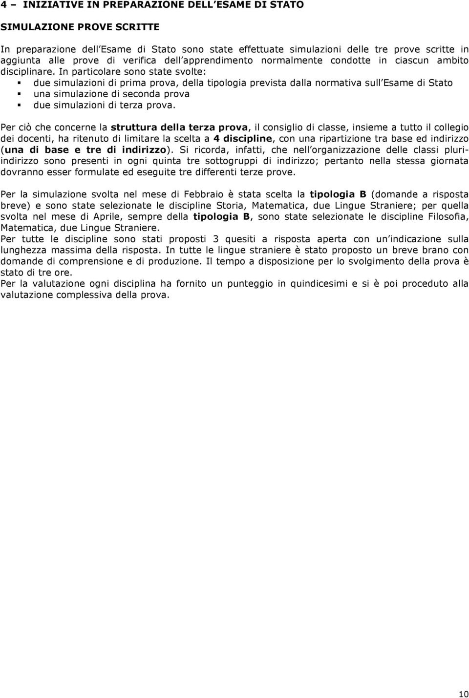 In particolare sono state svolte: due simulazioni di prima prova, della tipologia prevista dalla normativa sull Esame di Stato una simulazione di seconda prova due simulazioni di terza prova.