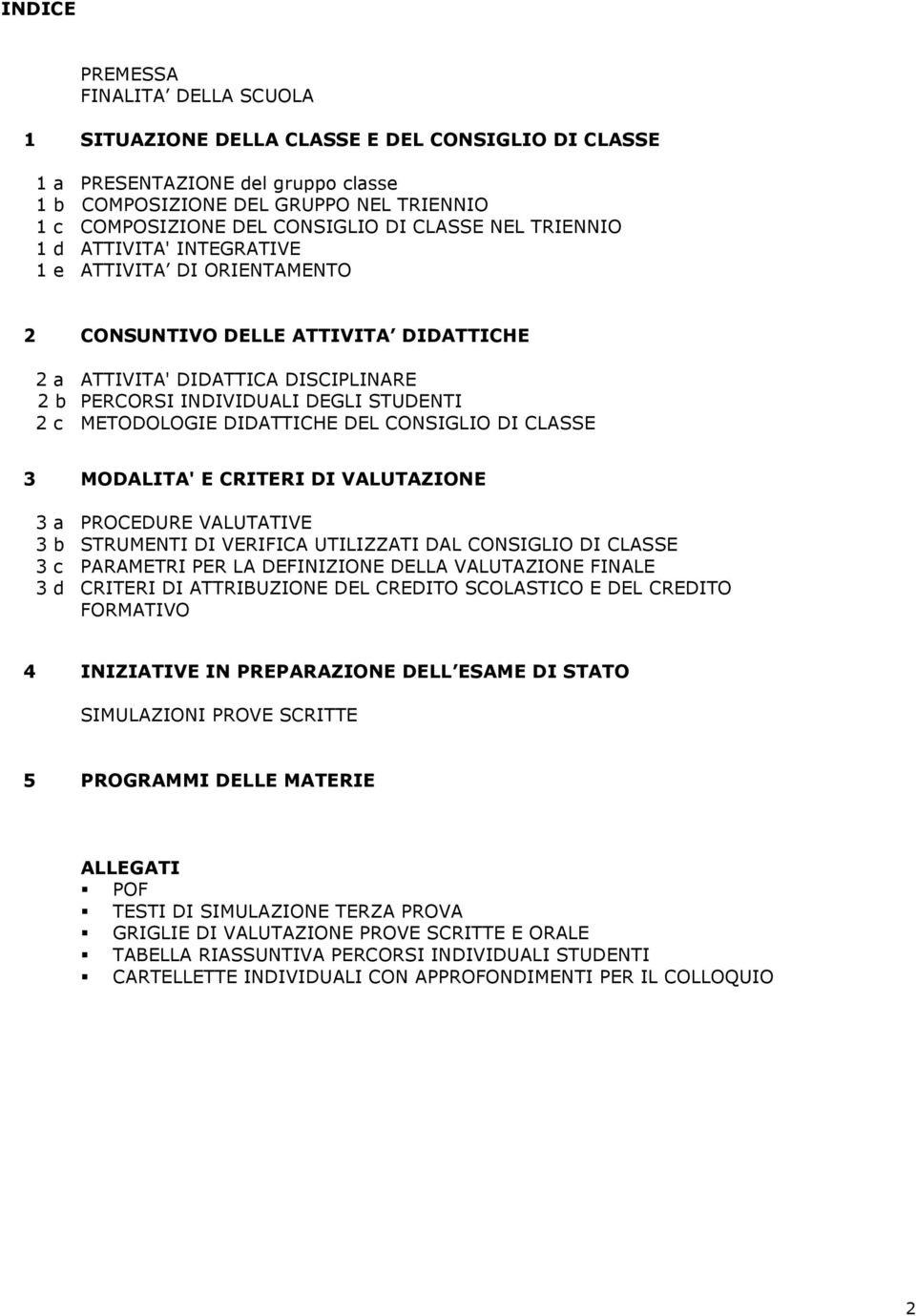 STUDENTI 2 c METODOLOGIE DIDATTICHE DEL CONSIGLIO DI CLASSE 3 MODALITA' E CRITERI DI VALUTAZIONE 3 a PROCEDURE VALUTATIVE 3 b STRUMENTI DI VERIFICA UTILIZZATI DAL CONSIGLIO DI CLASSE 3 c PARAMETRI