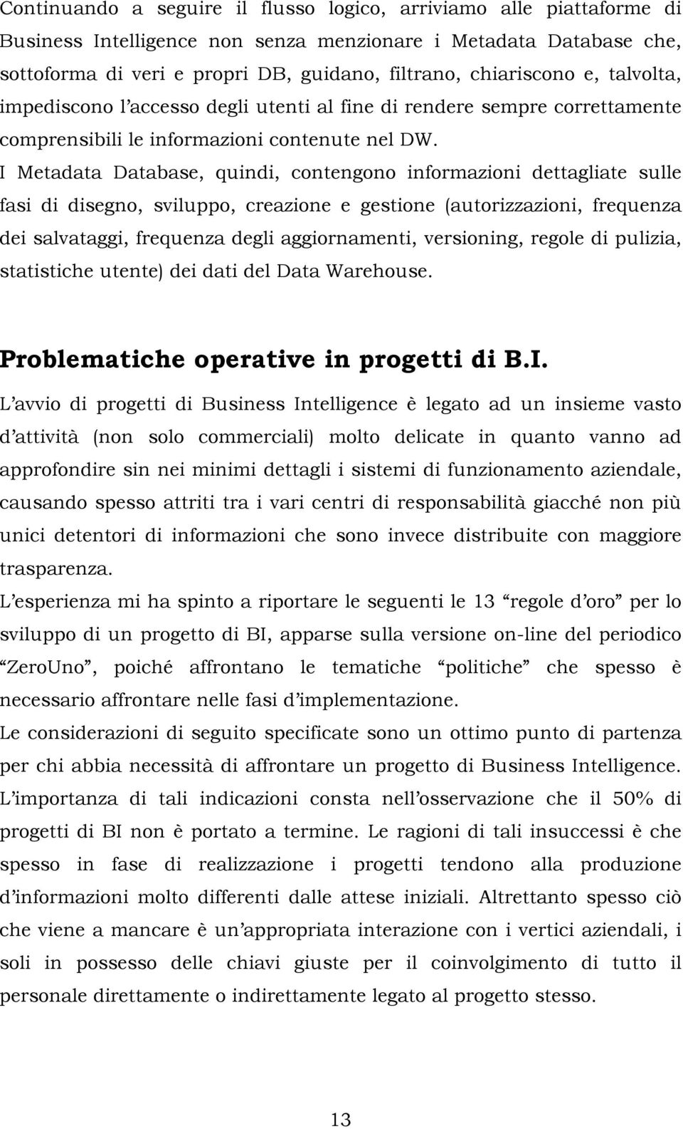 I Metadata Database, quindi, contengono informazioni dettagliate sulle fasi di disegno, sviluppo, creazione e gestione (autorizzazioni, frequenza dei salvataggi, frequenza degli aggiornamenti,