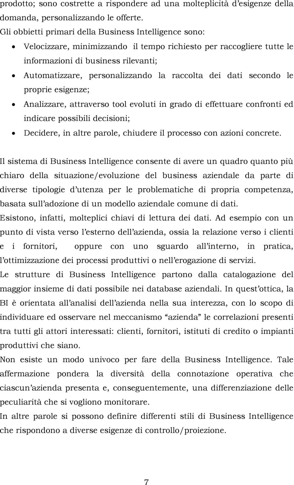 raccolta dei dati secondo le proprie esigenze; Analizzare, attraverso tool evoluti in grado di effettuare confronti ed indicare possibili decisioni; Decidere, in altre parole, chiudere il processo