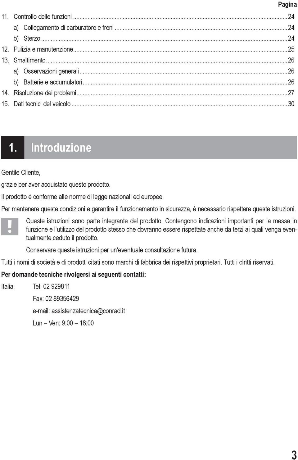 Il prodotto è conforme alle norme di legge nazionali ed europee. Per mantenere queste condizioni e garantire il funzionamento in sicurezza, è necessario rispettare queste istruzioni.