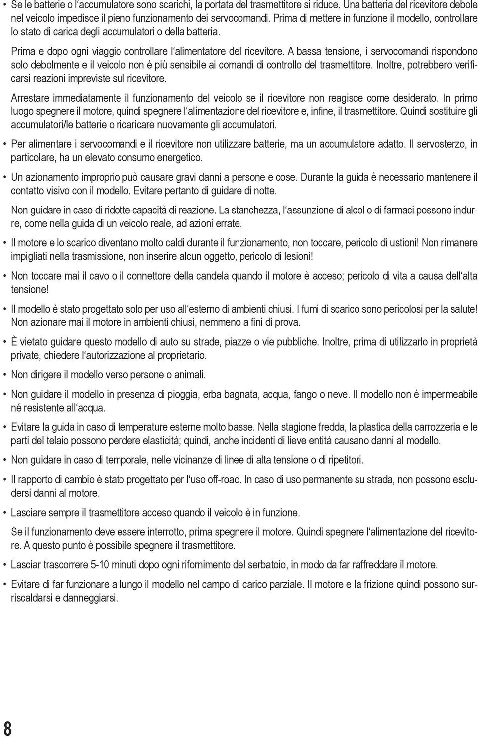 A bassa tensione, i servocomandi rispondono solo debolmente e il veicolo non è più sensibile ai comandi di controllo del trasmettitore.