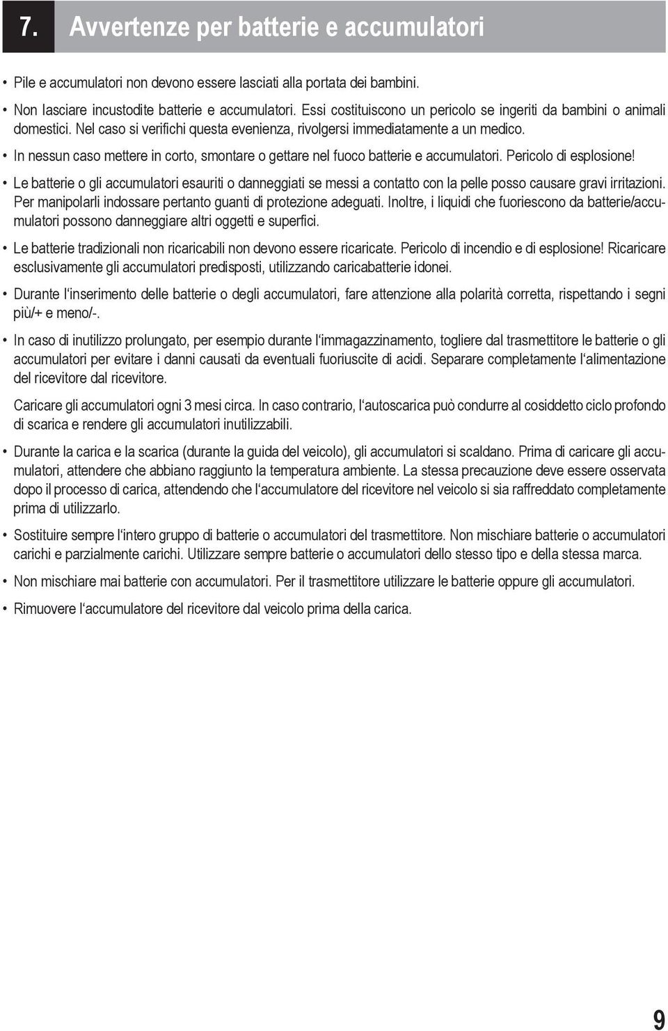 In nessun caso mettere in corto, smontare o gettare nel fuoco batterie e accumulatori. Pericolo di esplosione!