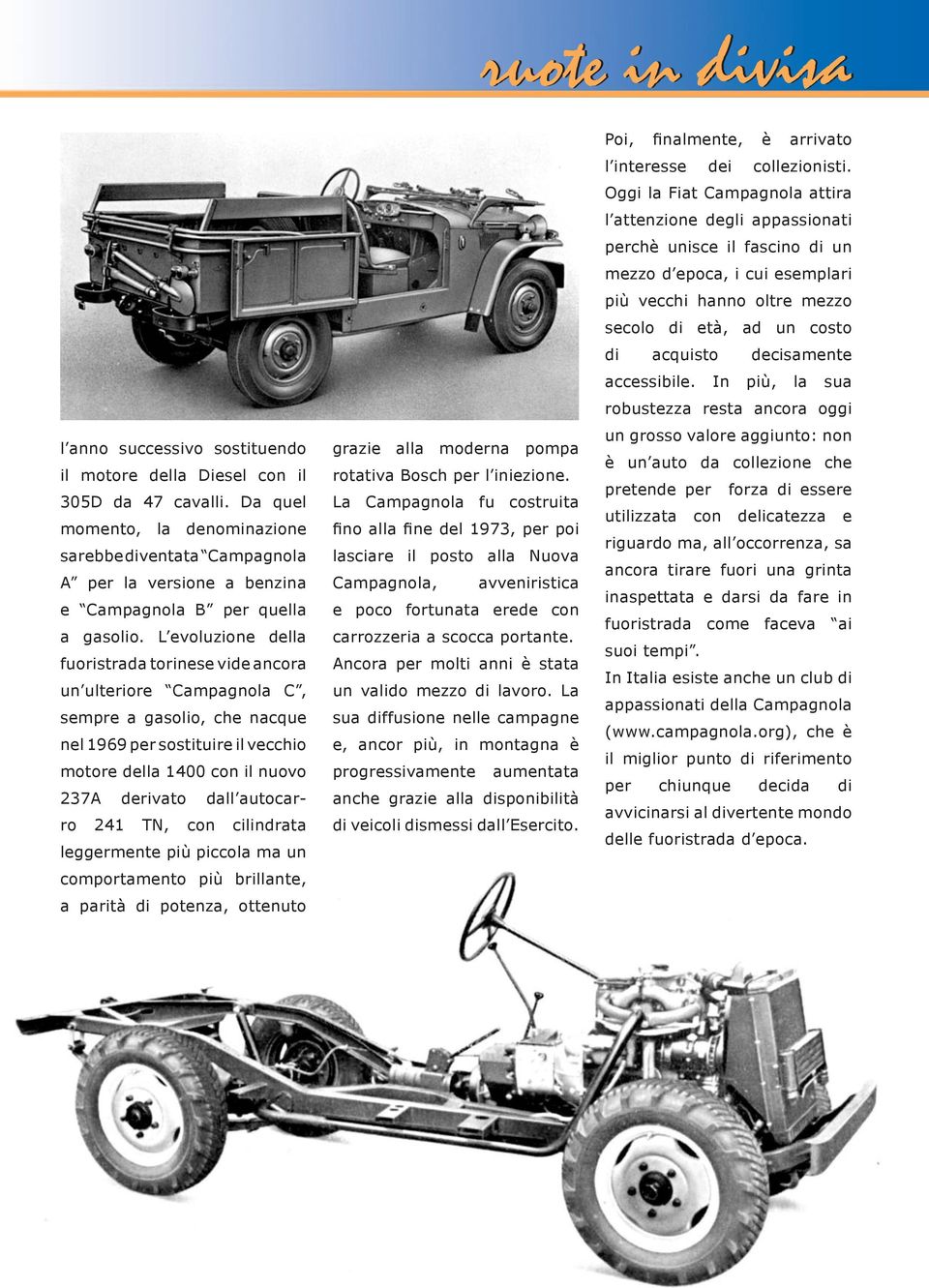 L evoluzione della fuoristrada torinese vide ancora un ulteriore Campagnola C, sempre a gasolio, che nacque nel 1969 per sostituire il vecchio motore della 1400 con il nuovo 237A derivato dall