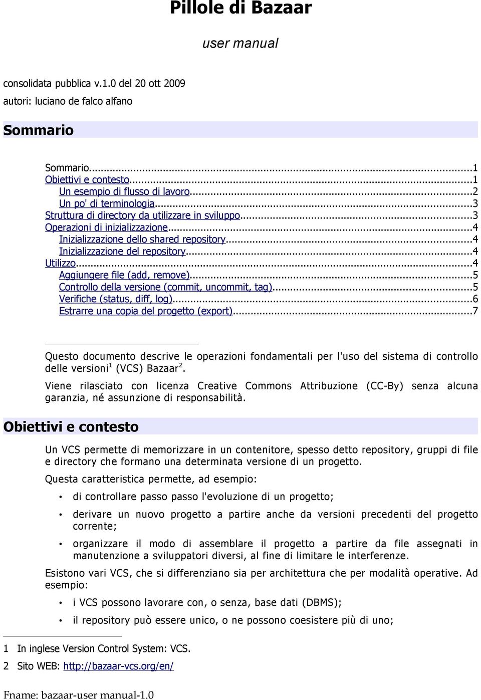 ..4 Utilizzo...4 Aggiungere file (add, remove)...5 Controllo della versione (commit, uncommit, tag)...5 Verifiche (status, diff, log)...6 Estrarre una copia del progetto (export).