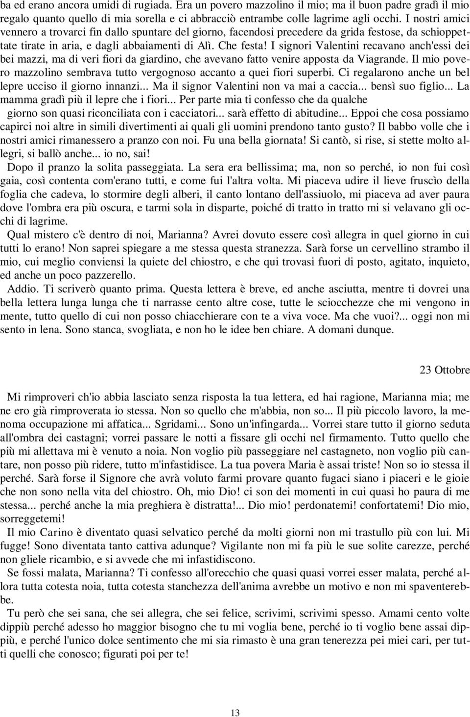 I signori Valentini recavano anch'essi dei bei mazzi, ma di veri fiori da giardino, che avevano fatto venire apposta da Viagrande.