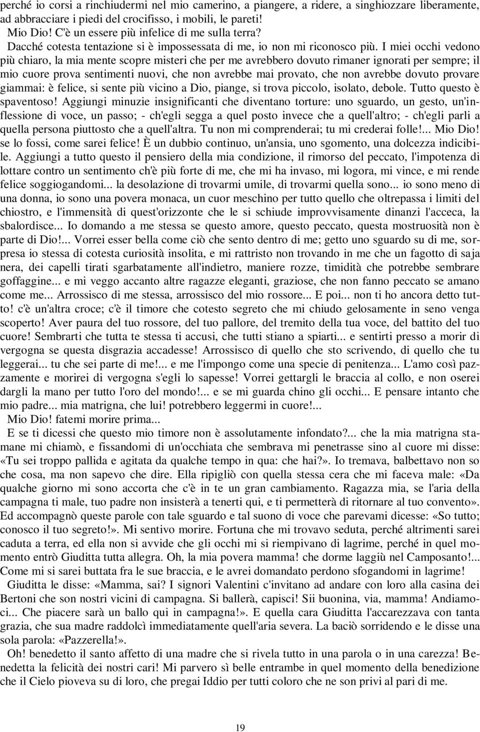 I miei occhi vedono più chiaro, la mia mente scopre misteri che per me avrebbero dovuto rimaner ignorati per sempre; il mio cuore prova sentimenti nuovi, che non avrebbe mai provato, che non avrebbe