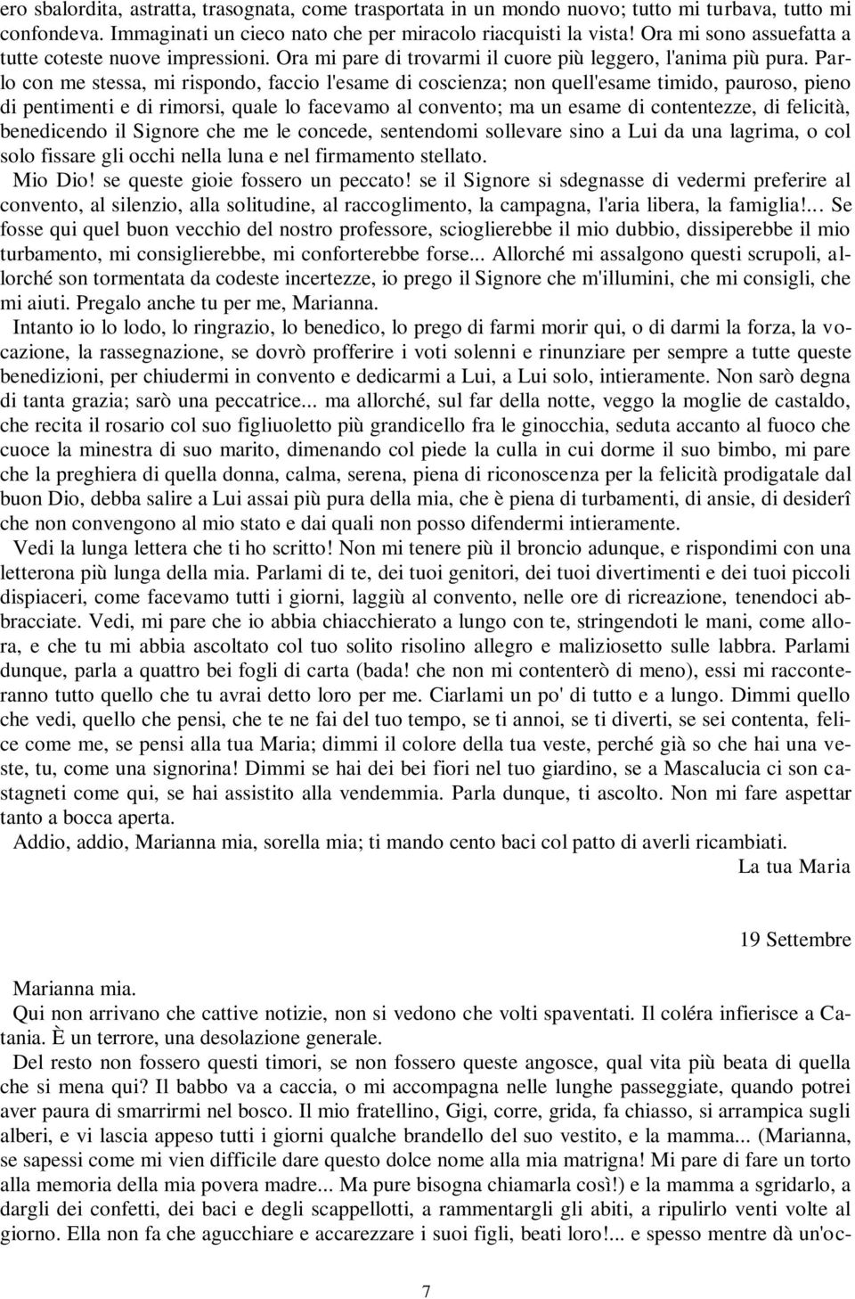 Parlo con me stessa, mi rispondo, faccio l'esame di coscienza; non quell'esame timido, pauroso, pieno di pentimenti e di rimorsi, quale lo facevamo al convento; ma un esame di contentezze, di