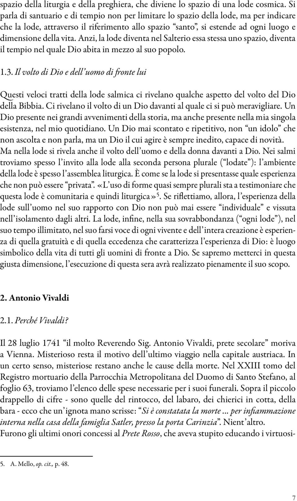 Anzi, la lode diventa nel Salterio essa stessa uno spazio, diventa il tempio nel quale Dio abita in mezzo al suo popolo. 1.3.