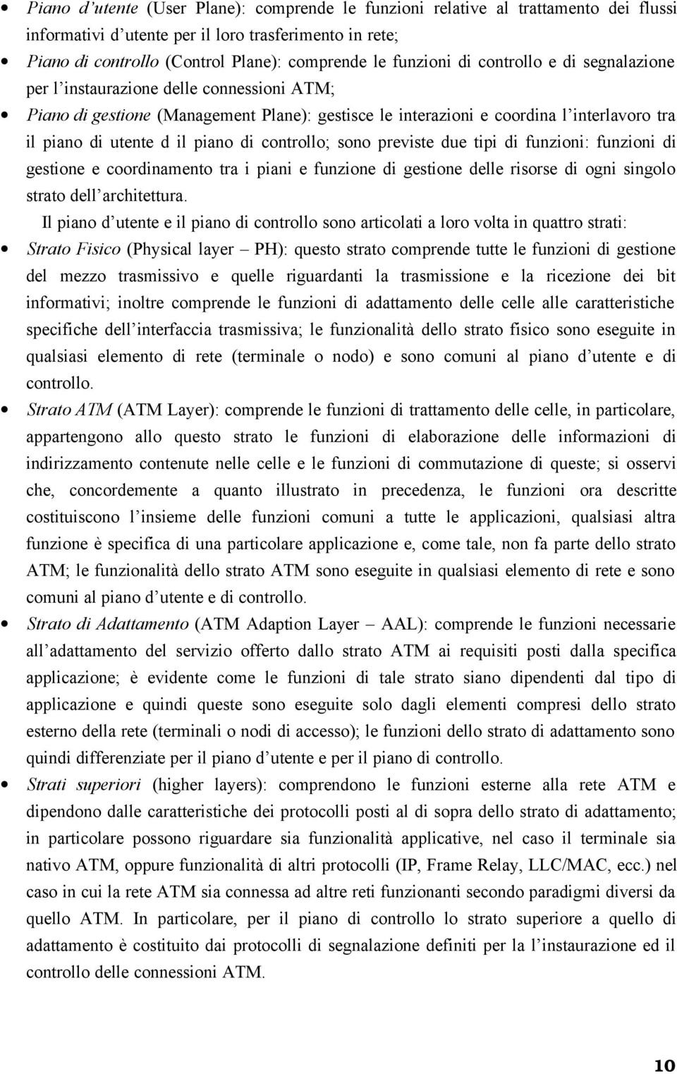 controllo; sono previste due tipi di funzioni: funzioni di gestione e coordinamento tra i piani e funzione di gestione delle risorse di ogni singolo strato dell architettura.