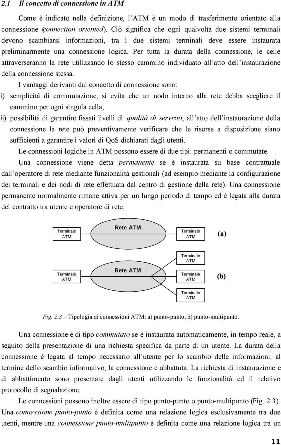 Per tutta la durata della connessione, le celle attraverseranno la rete utilizzando lo stesso cammino individuato all atto dell instaurazione della connessione stessa.