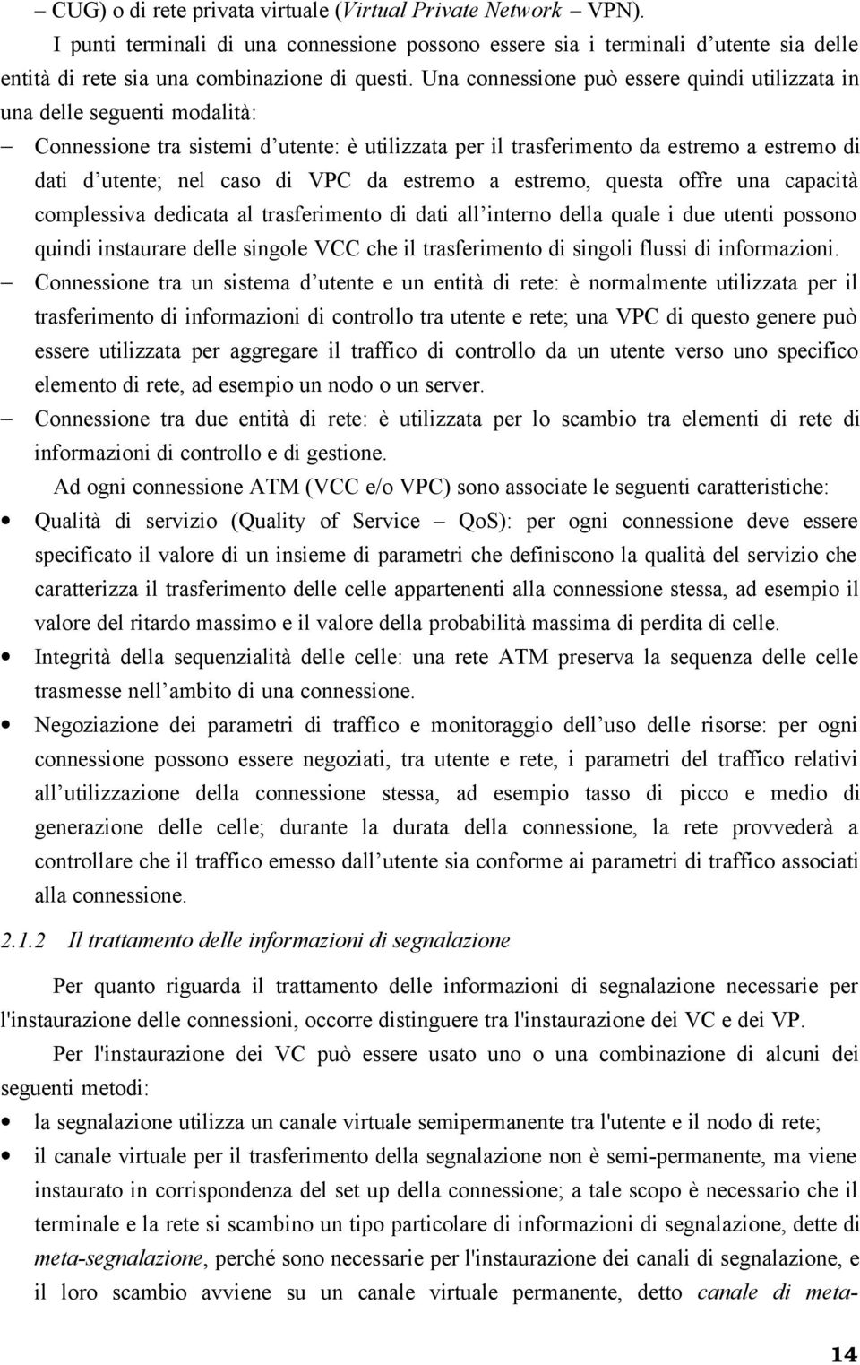 da estremo a estremo, questa offre una capacità complessiva dedicata al trasferimento di dati all interno della quale i due utenti possono quindi instaurare delle singole VCC che il trasferimento di