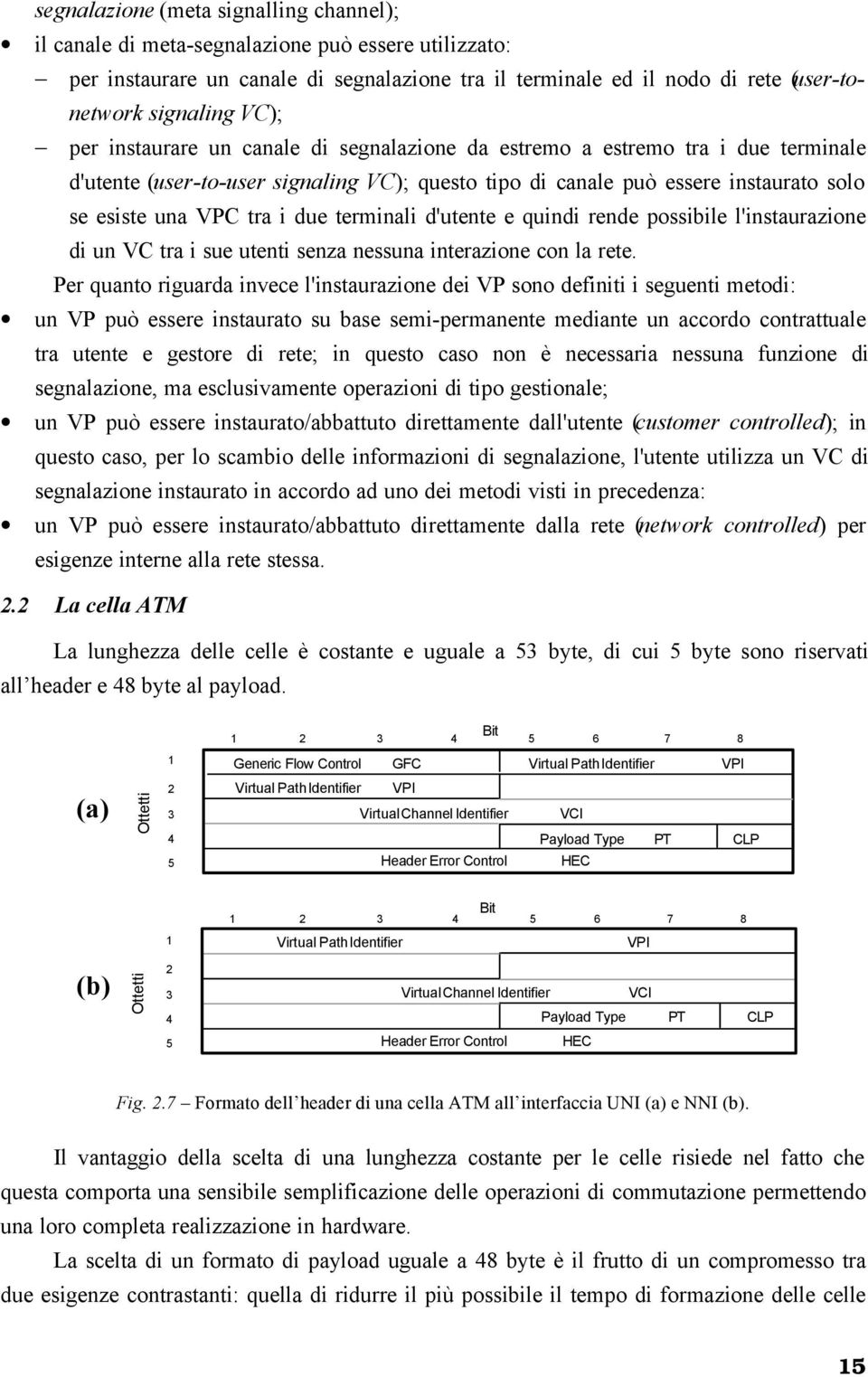 due terminali d'utente e quindi rende possibile l'instaurazione di un VC tra i sue utenti senza nessuna interazione con la rete.