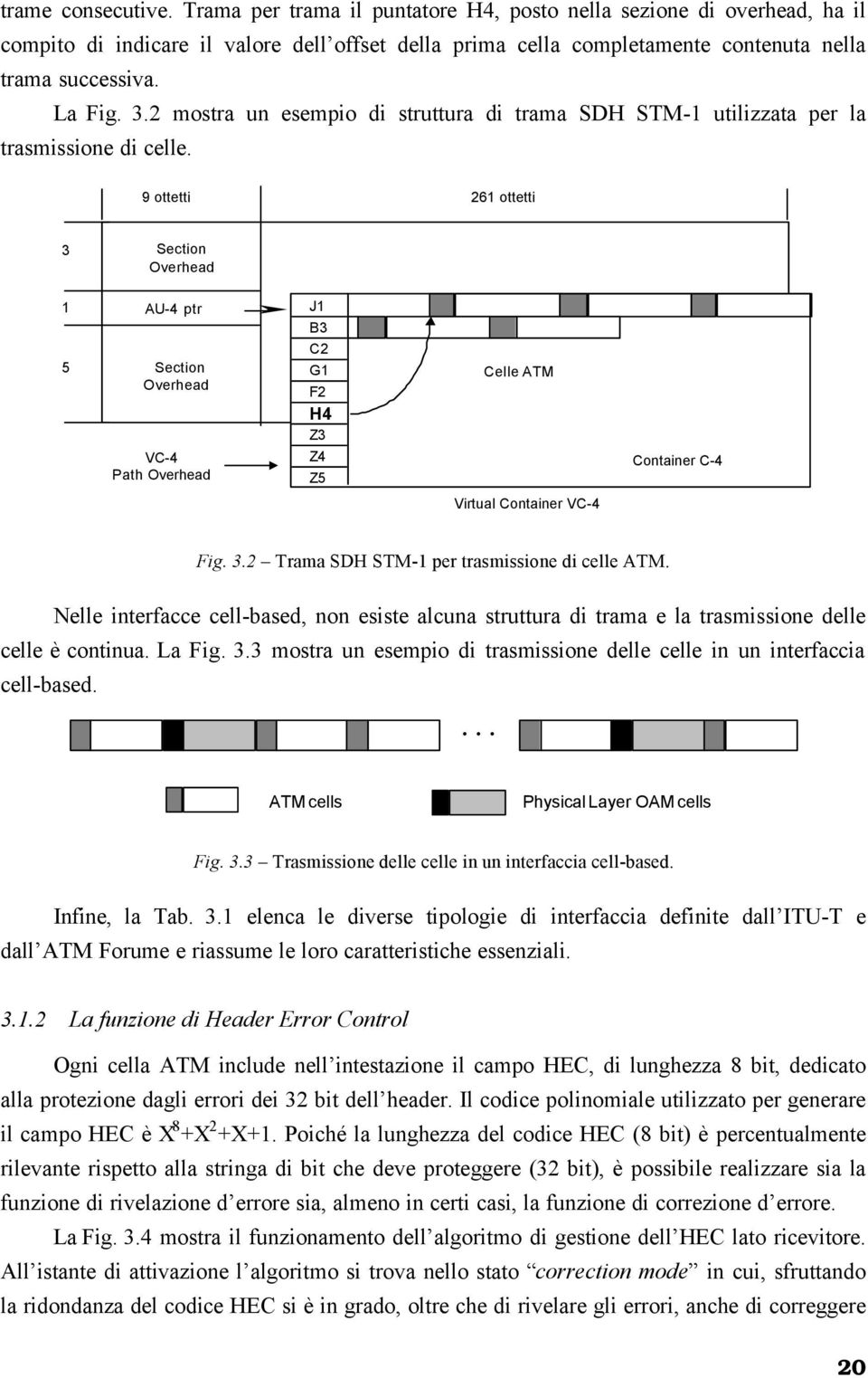 9 ottetti 261 ottetti 3 Section Overhead 1 5 AU-4 ptr Section Overhead VC-4 Path Overhead J1 B3 C2 G1 F2 H4 Z3 Z4 Z5 Celle ATM Container C-4 Virtual Container VC-4 Fig. 3.2 Trama SDH STM-1 per trasmissione di celle ATM.