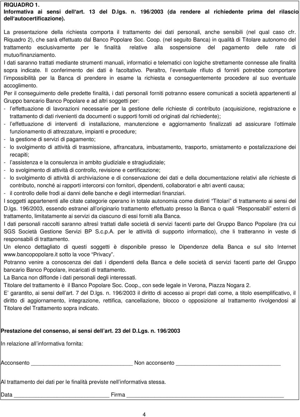 (nel seguito Banca) in qualità di Titolare autonomo del trattamento esclusivamente per le finalità relative alla sospensione del pagamento delle rate di mutuo/finanziamento.