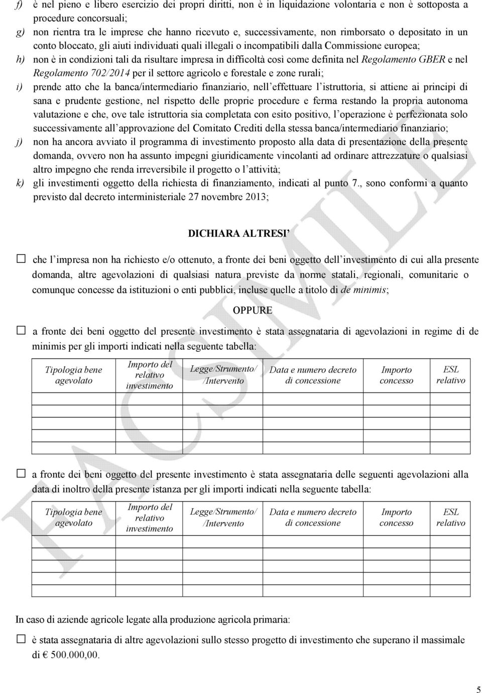 come definita nel Regolamento GBER e nel Regolamento 702/2014 per il settore agricolo e forestale e zone rurali; i) prende atto che la banca/intermediario finanziario, nell effettuare l istruttoria,