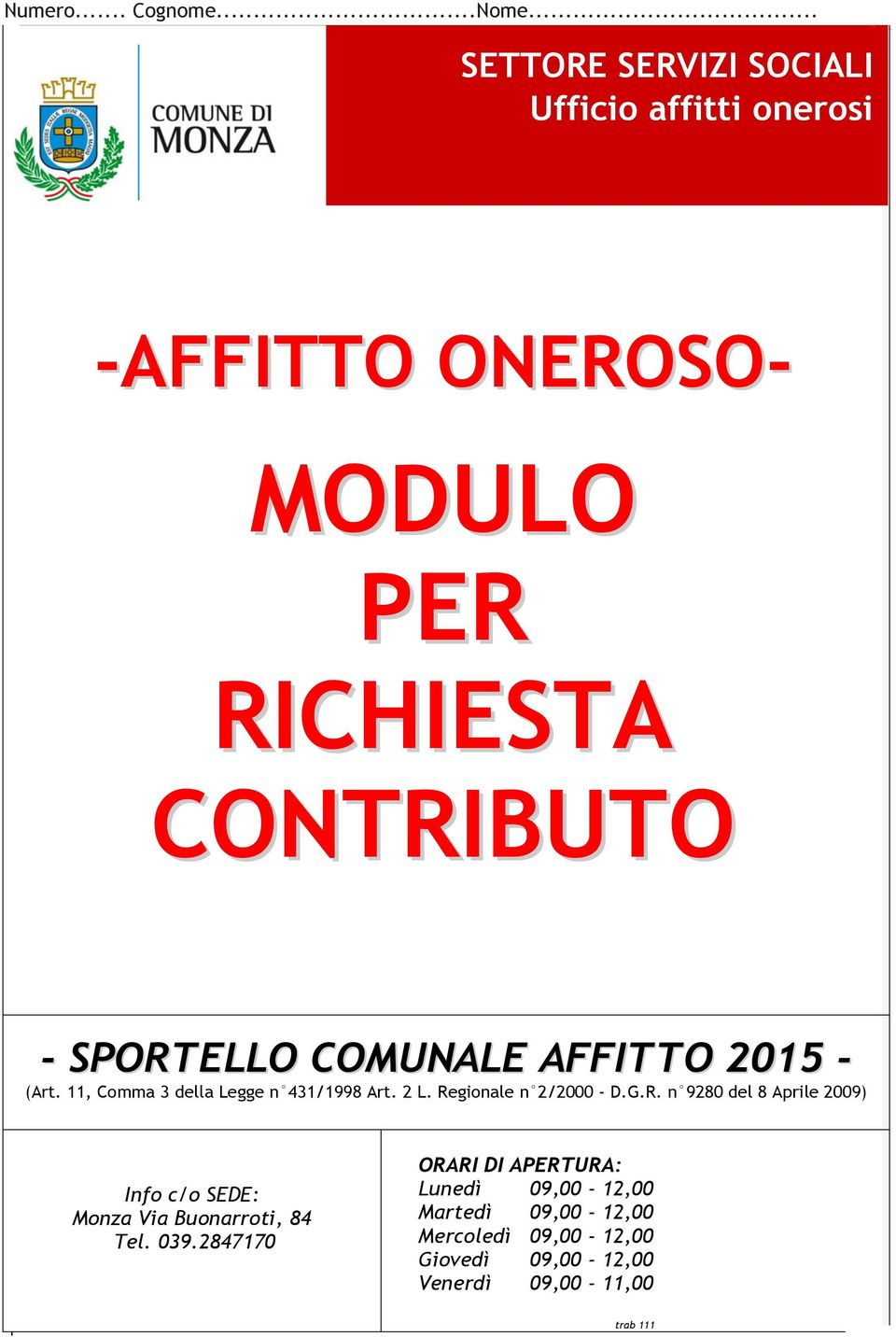 Numero - SPORTELLO COMUNALE AFFITTO - (Art. 11, Comma 3 della Legge n 431/1998 Art. 2 L. Regionale n 2/2000 - D.G.R. n 9280 del 8 Aprile 2009) Info c/o SEDE: Monza Via Buonarroti, 84 Tel.