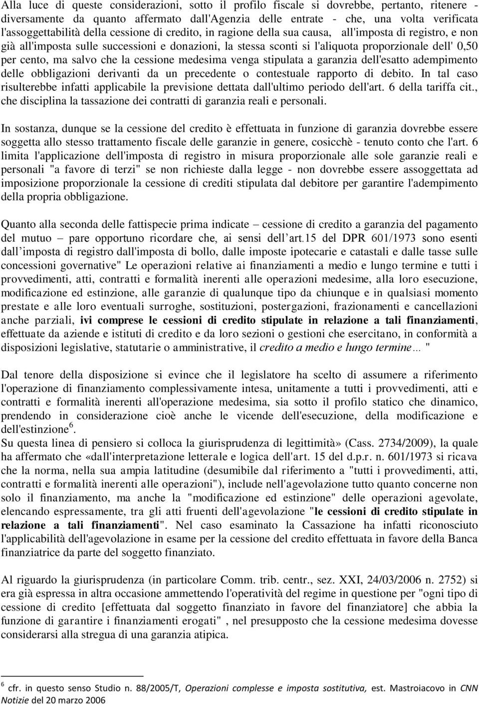 dell' 0,50 per cento, ma salvo che la cessione medesima venga stipulata a garanzia dell'esatto adempimento delle obbligazioni derivanti da un precedente o contestuale rapporto di debito.