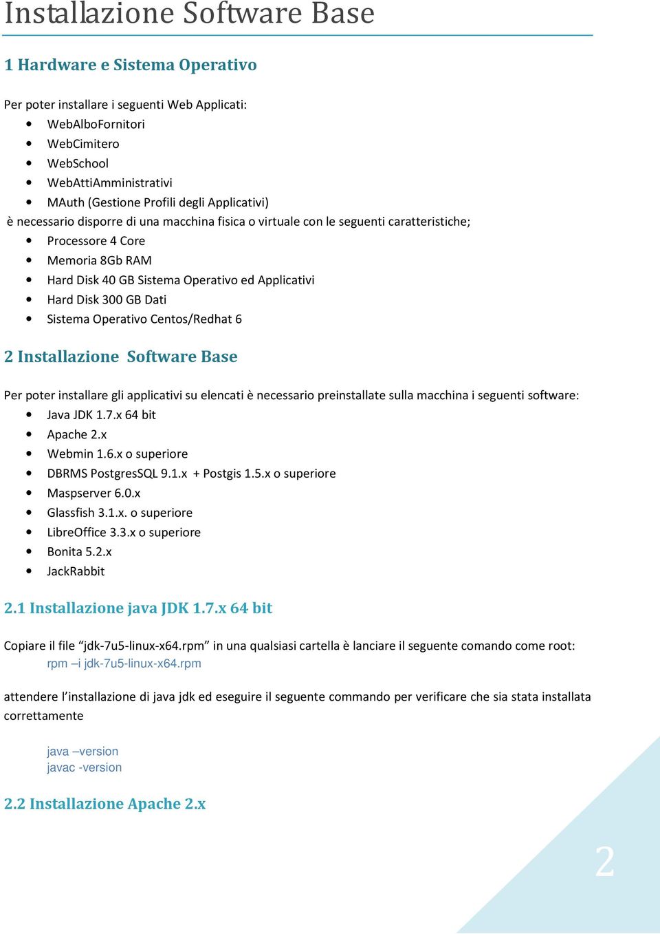 GB Dati Sistema Operativo Centos/Redhat 6 2 Installazione Software Base Per poter installare gli applicativi su elencati è necessario preinstallate sulla macchina i seguenti software: Java JDK 1.7.