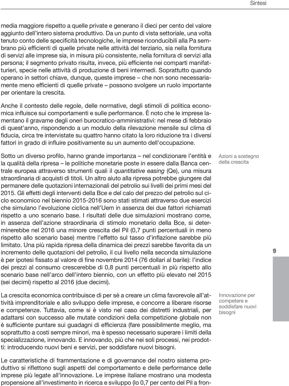 nella fornitura di servizi alle imprese sia, in misura più consistente, nella fornitura di servizi alla persona; il segmento privato risulta, invece, più efficiente nei comparti manifatturieri,