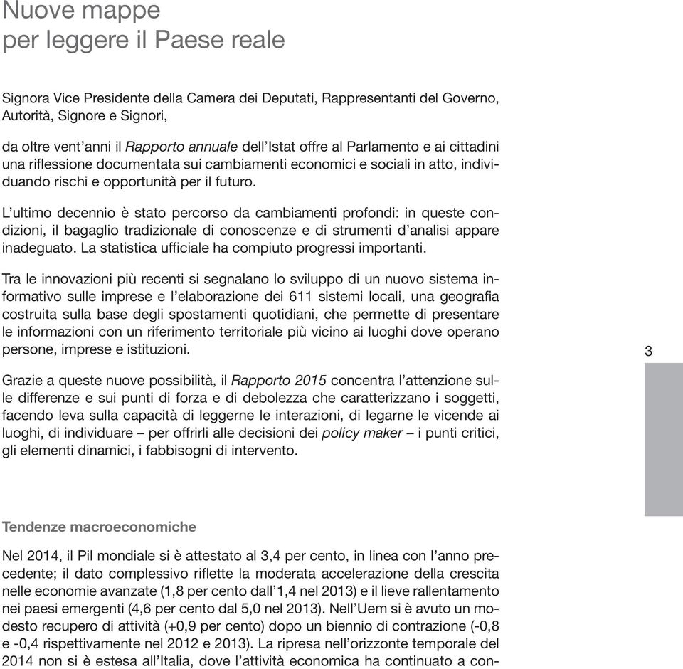 L ultimo decennio è stato percorso da cambiamenti profondi: in queste condizioni, il bagaglio tradizionale di conoscenze e di strumenti d analisi appare inadeguato.