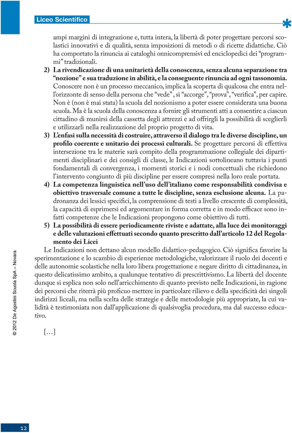 2) La rivendicazione di una unitarietà della conoscenza, senza alcuna separazione tra nozione e sua traduzione in abilità, e la conseguente rinuncia ad ogni tassonomia.