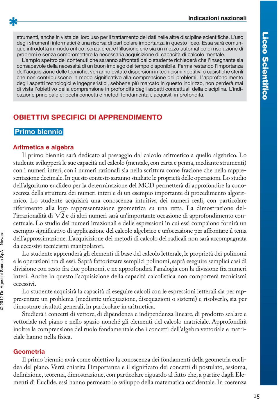 Essa sarà comunque introdotta in modo critico, senza creare l illusione che sia un mezzo automatico di risoluzione di problemi e senza compromettere la necessaria acquisizione di capacità di calcolo