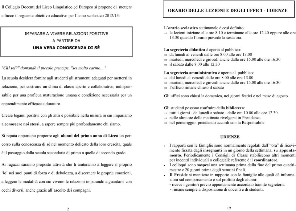 .. " La scuola desidera fornire agli studenti gli strumenti adeguati per mettersi in relazione, per costruire un clima di classe aperto e collaborativo, indispensabile per una proficua maturazione