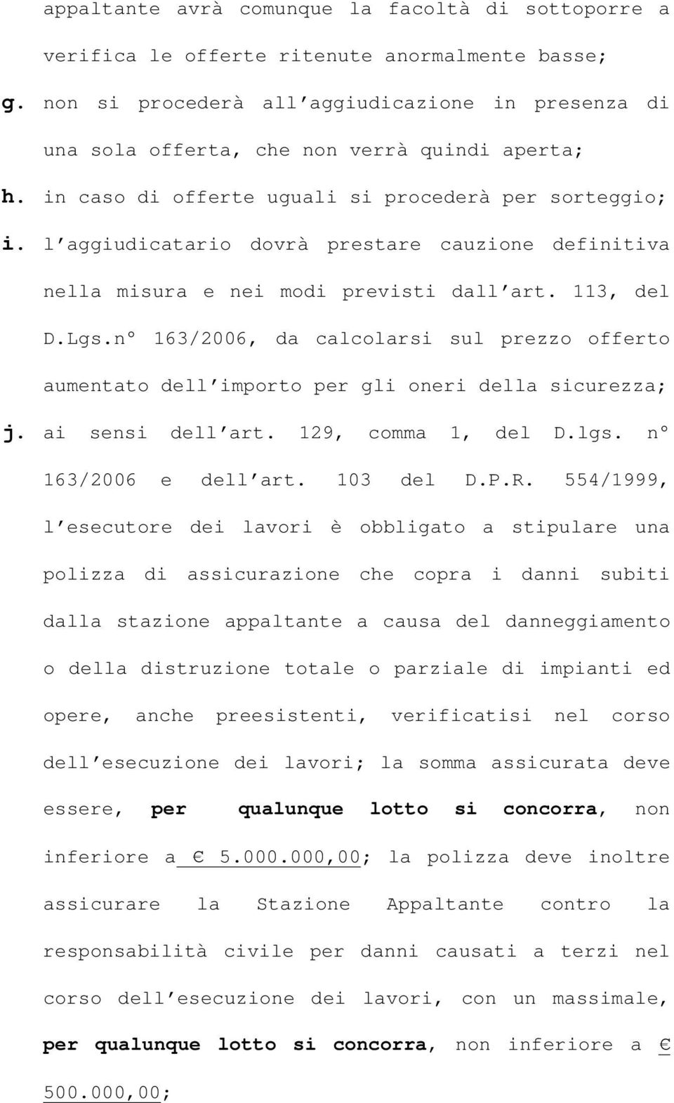 l aggiudicatario dovrà prestare cauzione definitiva nella misura e nei modi previsti dall art. 113, del D.Lgs.