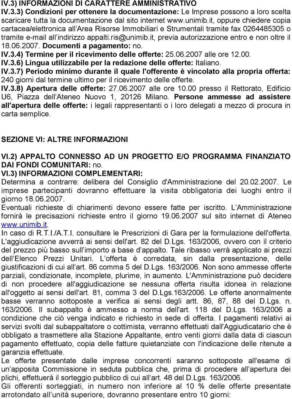 it, previa autorizzazione entro e non oltre il 18.06.2007. Documenti a pagamento: no. IV.3.4) Termine per il ricevimento delle offerte: 25.06.2007 alle ore 12.00. IV.3.6) Lingua utilizzabile per la redazione delle offerte: Italiano.