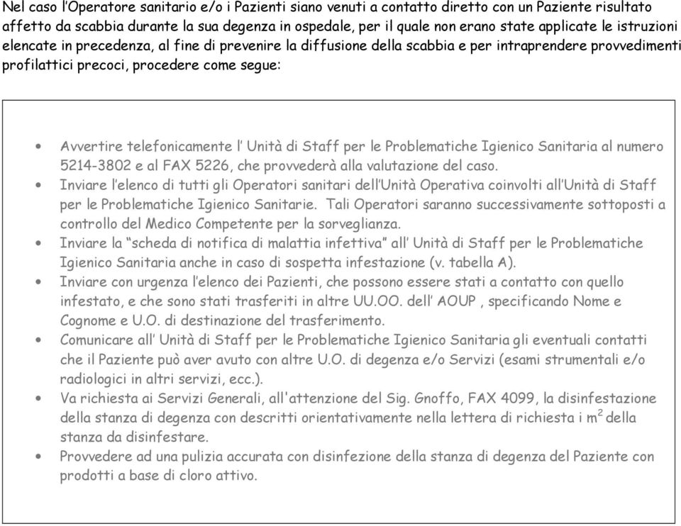 di Staff per le Problematiche Igienico Sanitaria al numero 5214-3802 e al FAX 5226, che provvederà alla valutazione del caso.