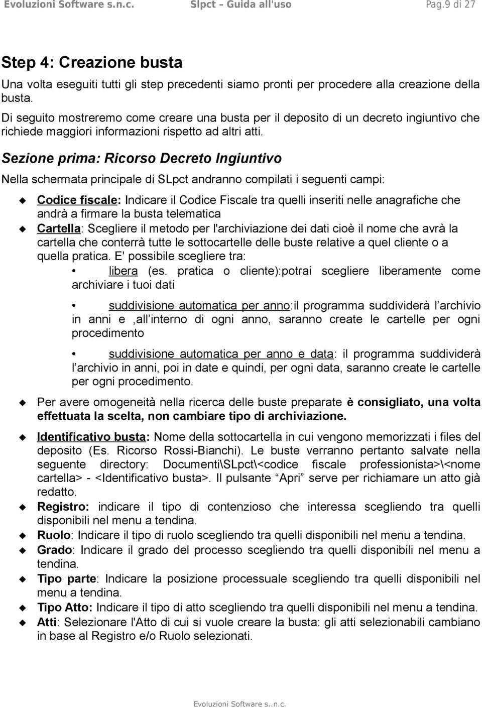 Sezione prima: Ricorso Decreto Ingiuntivo Nella schermata principale di SLpct andranno compilati i seguenti campi: Codice fiscale: Indicare il Codice Fiscale tra quelli inseriti nelle anagrafiche che