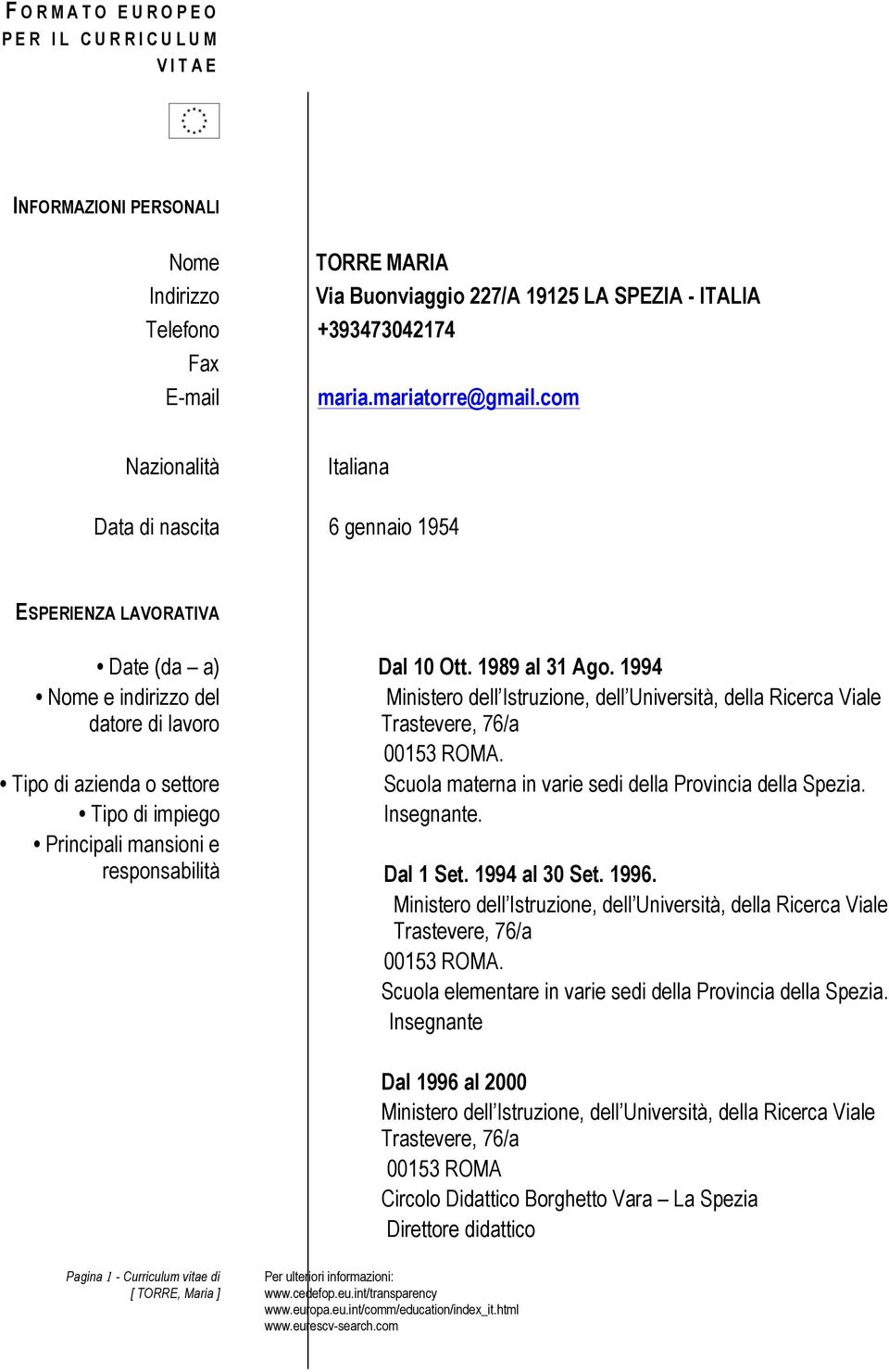 1994 Nome e indirizzo del datore di lavoro Ministero dell Istruzione, dell Università, della Ricerca Viale Trastevere, 76/a 00153 ROMA. Scuola materna in varie sedi della Provincia della Spezia.