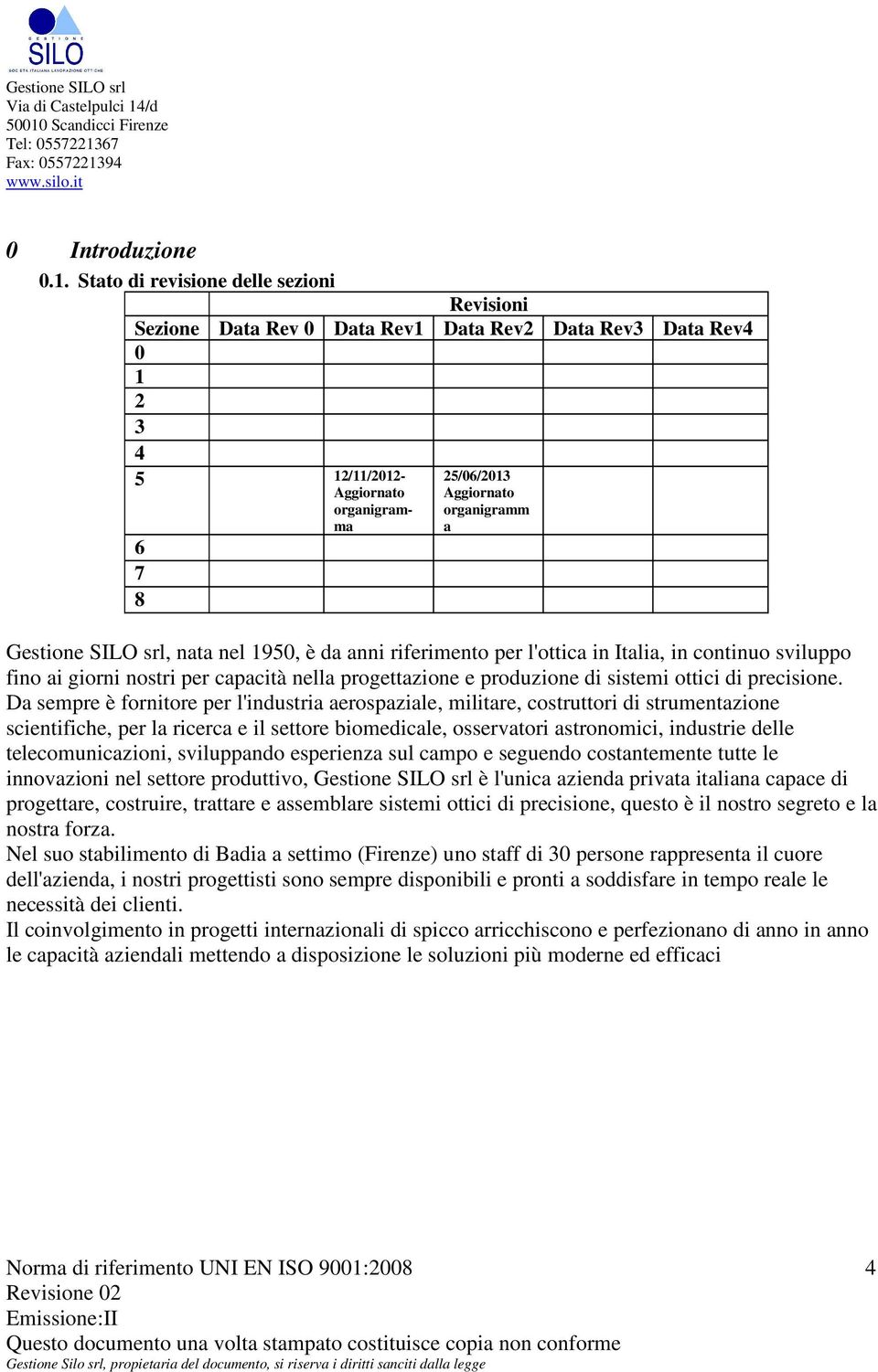 Gestione SILO srl, nata nel 1950, è da anni riferimento per l'ottica in Italia, in continuo sviluppo fino ai giorni nostri per capacità nella progettazione e produzione di sistemi ottici di