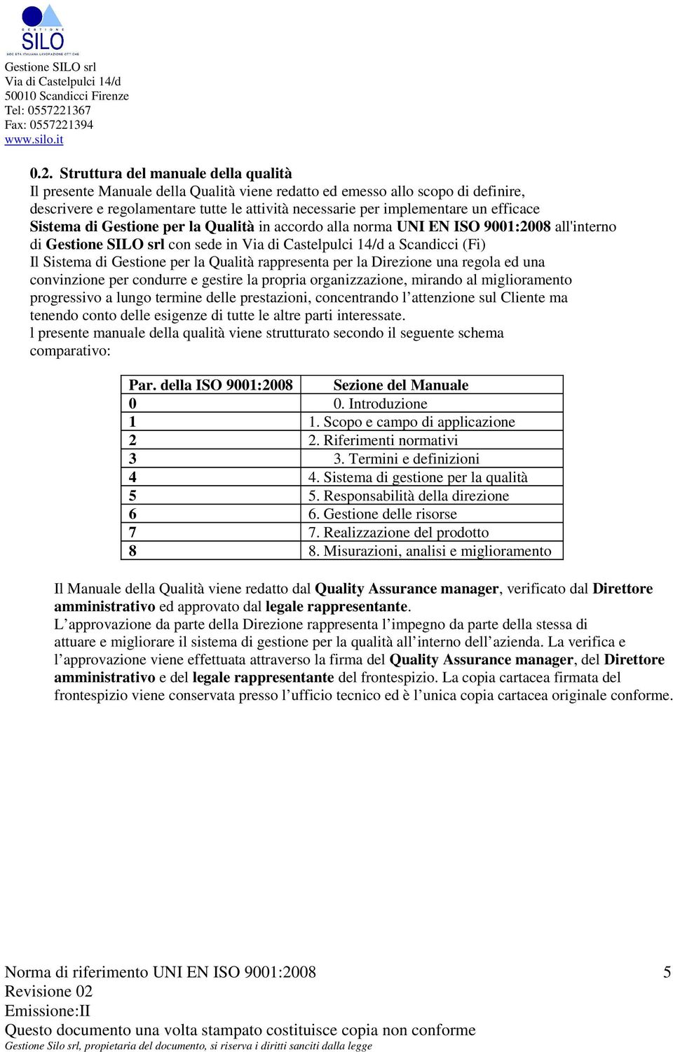 per la Direzione una regola ed una convinzione per condurre e gestire la propria organizzazione, mirando al miglioramento progressivo a lungo termine delle prestazioni, concentrando l attenzione sul