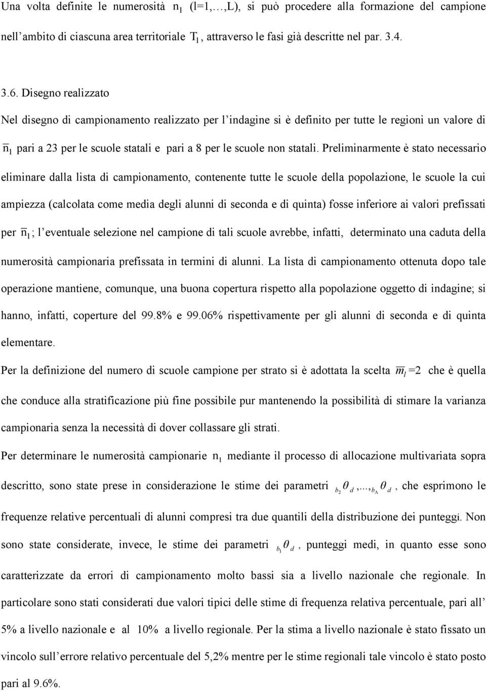 Preiminarmente è stato necessario eiminare aa ista i campionamento, contenente tutte e scuoe ea popoazione, e scuoe a cui ampiezza (cacoata come meia egi aunni i secona e i quinta) fosse inferiore ai