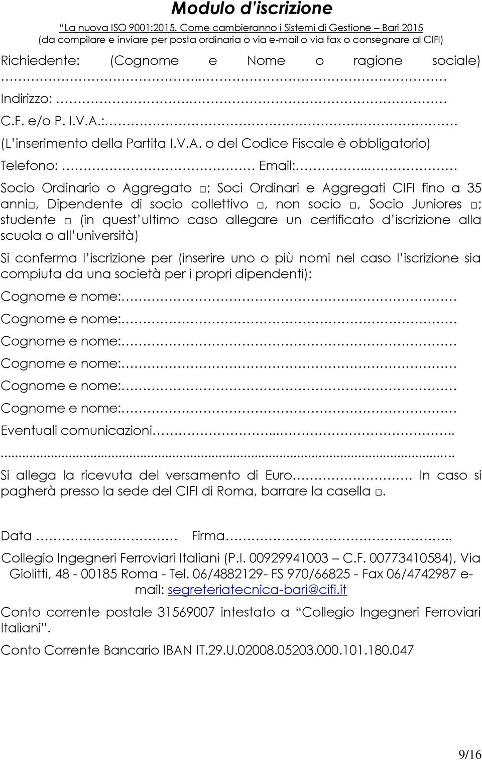 C.F. e/o P. I.V.A.:. (L inserimento della Partita I.V.A. o del Codice Fiscale è obbligatorio) Telefono: Email:.