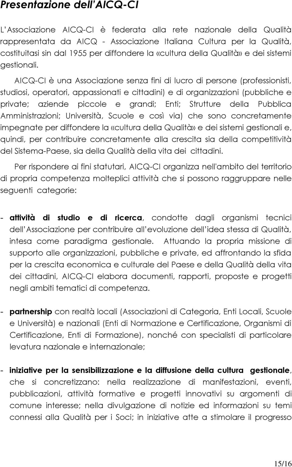 AICQ-CI è una Associazione senza fini di lucro di persone (professionisti, studiosi, operatori, appassionati e cittadini) e di organizzazioni (pubbliche e private; aziende piccole e grandi; Enti;