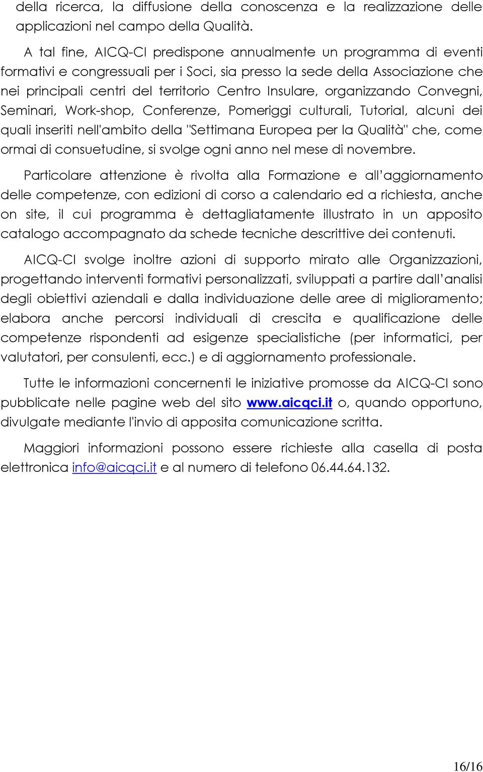 organizzando Convegni, Seminari, Work-shop, Conferenze, Pomeriggi culturali, Tutorial, alcuni dei quali inseriti nell'ambito della "Settimana Europea per la Qualità" che, come ormai di consuetudine,