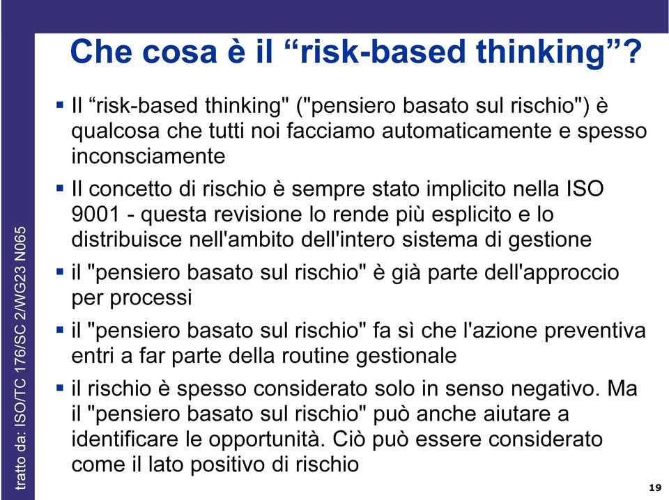 rischio è sempre stato implicito nella ISO 9001 - questa revisione lo rende più esplicito e lo distribuisce nell'ambito dell'intero sistema di gestione il "pensiero basato sul rischio" è