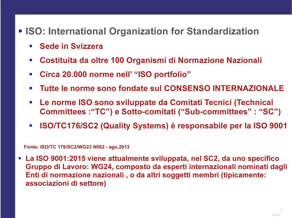 Sotto-comitati ( Sub-committees : SC ) ISO/TC176/SC2 (Quality Systems) è responsabile per la ISO 9001 Fonte: ISO/TC 176/SC2/WG23 N062 - ago.