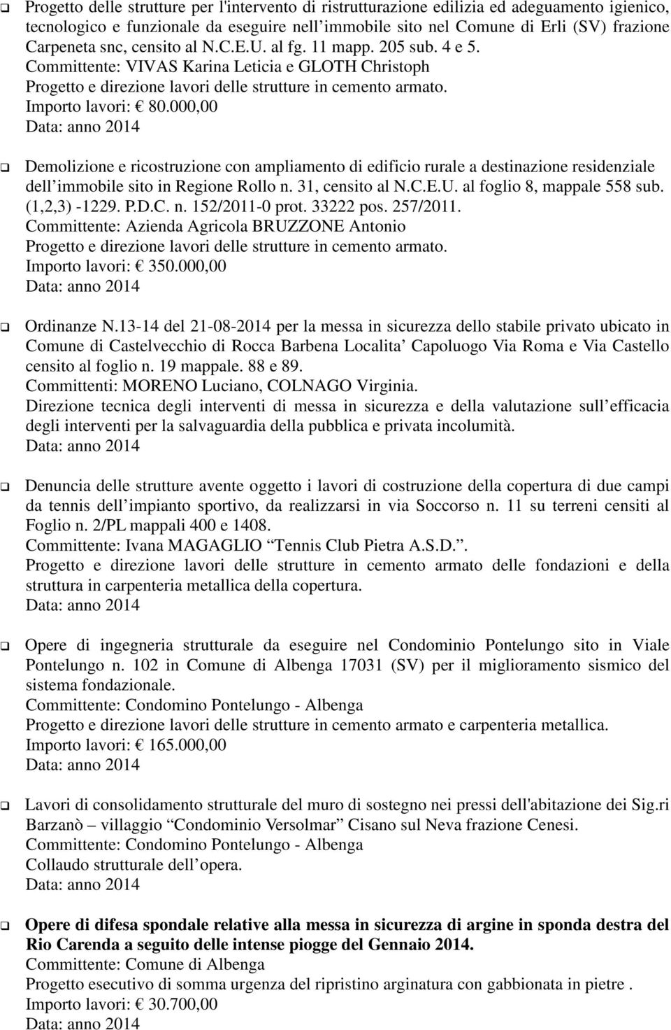 000,00 Demolizione e ricostruzione con ampliamento di edificio rurale a destinazione residenziale dell immobile sito in Regione Rollo n. 31, censito al N.C.E.U. al foglio 8, mappale 558 sub.