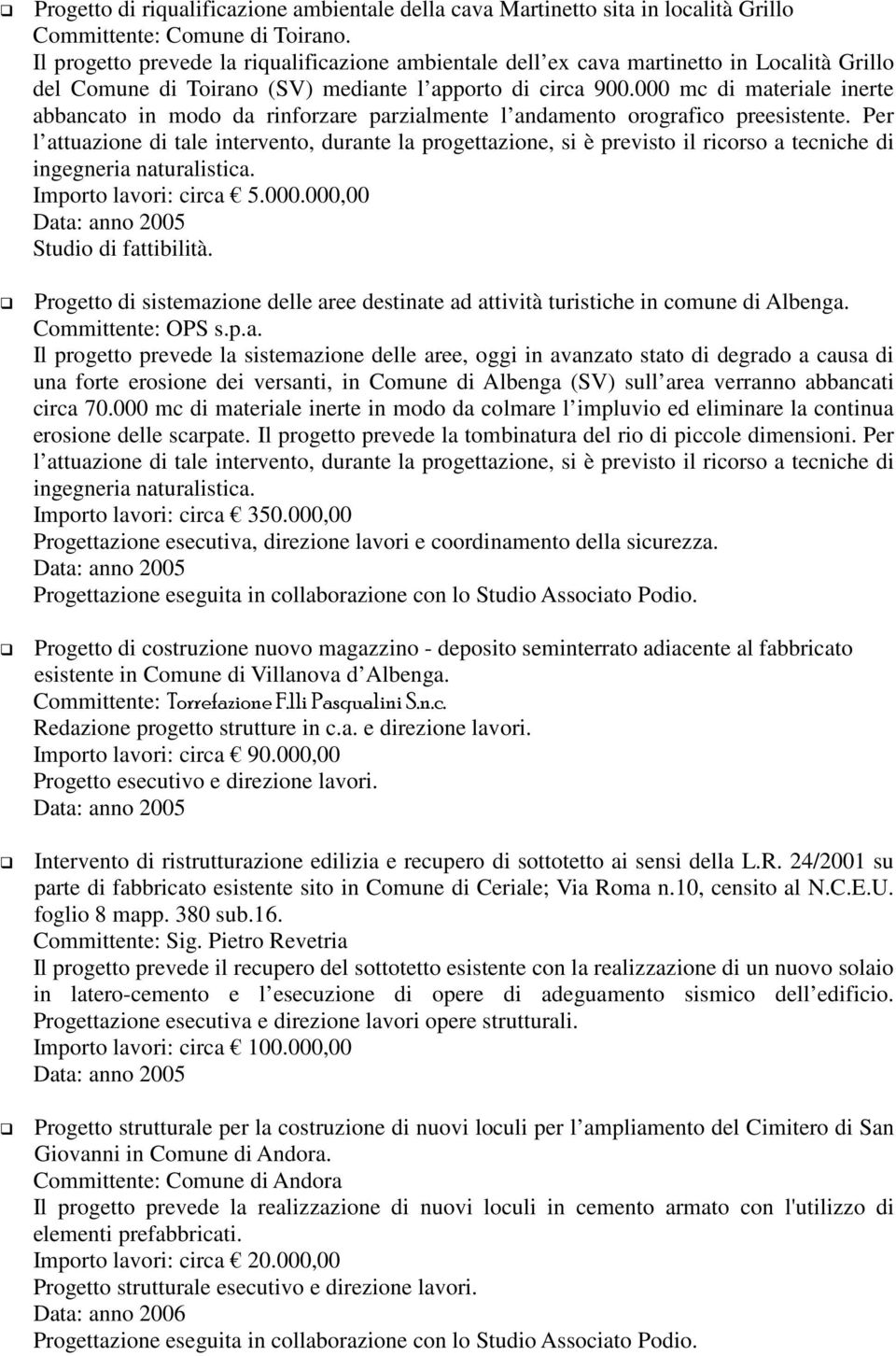 000 mc di materiale inerte abbancato in modo da rinforzare parzialmente l andamento orografico preesistente.