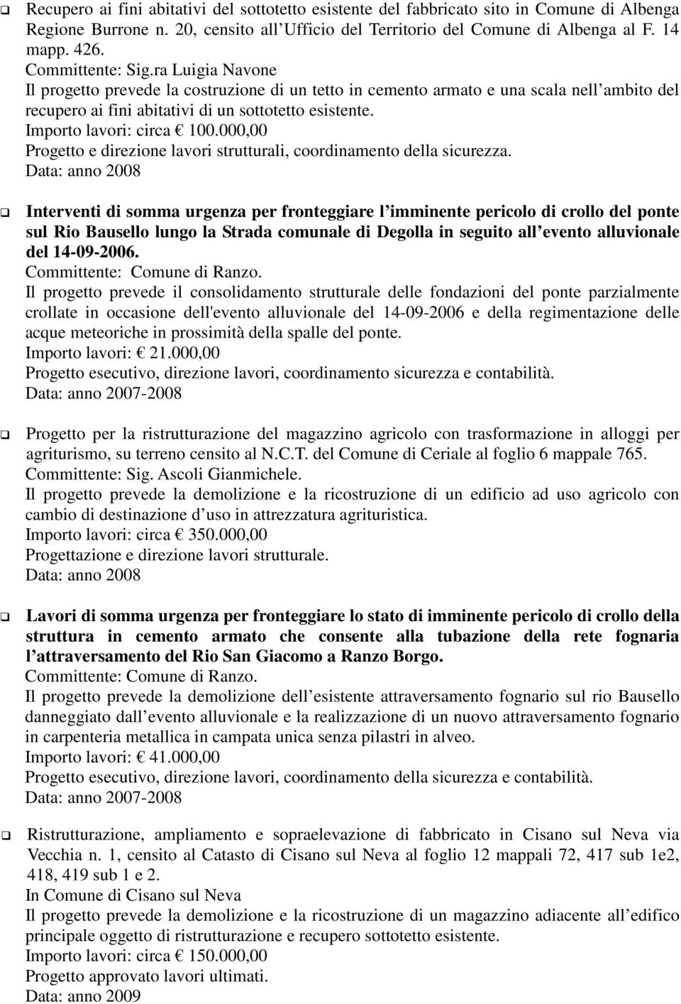 Importo lavori: circa 100.000,00 Progetto e direzione lavori strutturali, coordinamento della sicurezza.