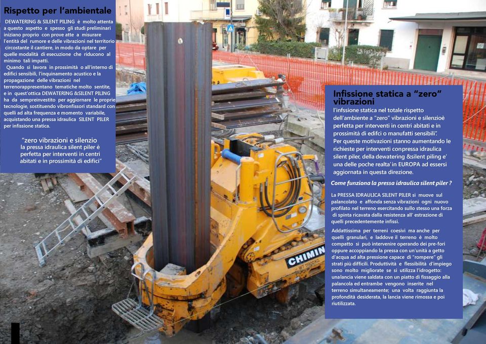 Per queste motivazioni stanno aumentando le richieste per interventi con pressa idraulica silent piler, della dewatering &silent piling e una delle poche realta in EUROP ad essersi aggiornata in