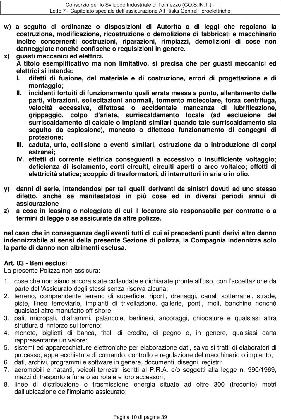 A titolo esemplificativo ma non limitativo, si precisa che per guasti meccanici ed elettrici si intende: I.