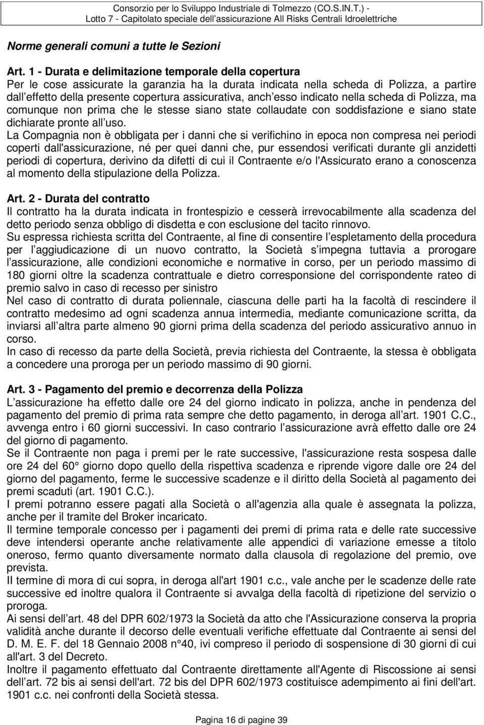 anch esso indicato nella scheda di Polizza, ma comunque non prima che le stesse siano state collaudate con soddisfazione e siano state dichiarate pronte all uso.