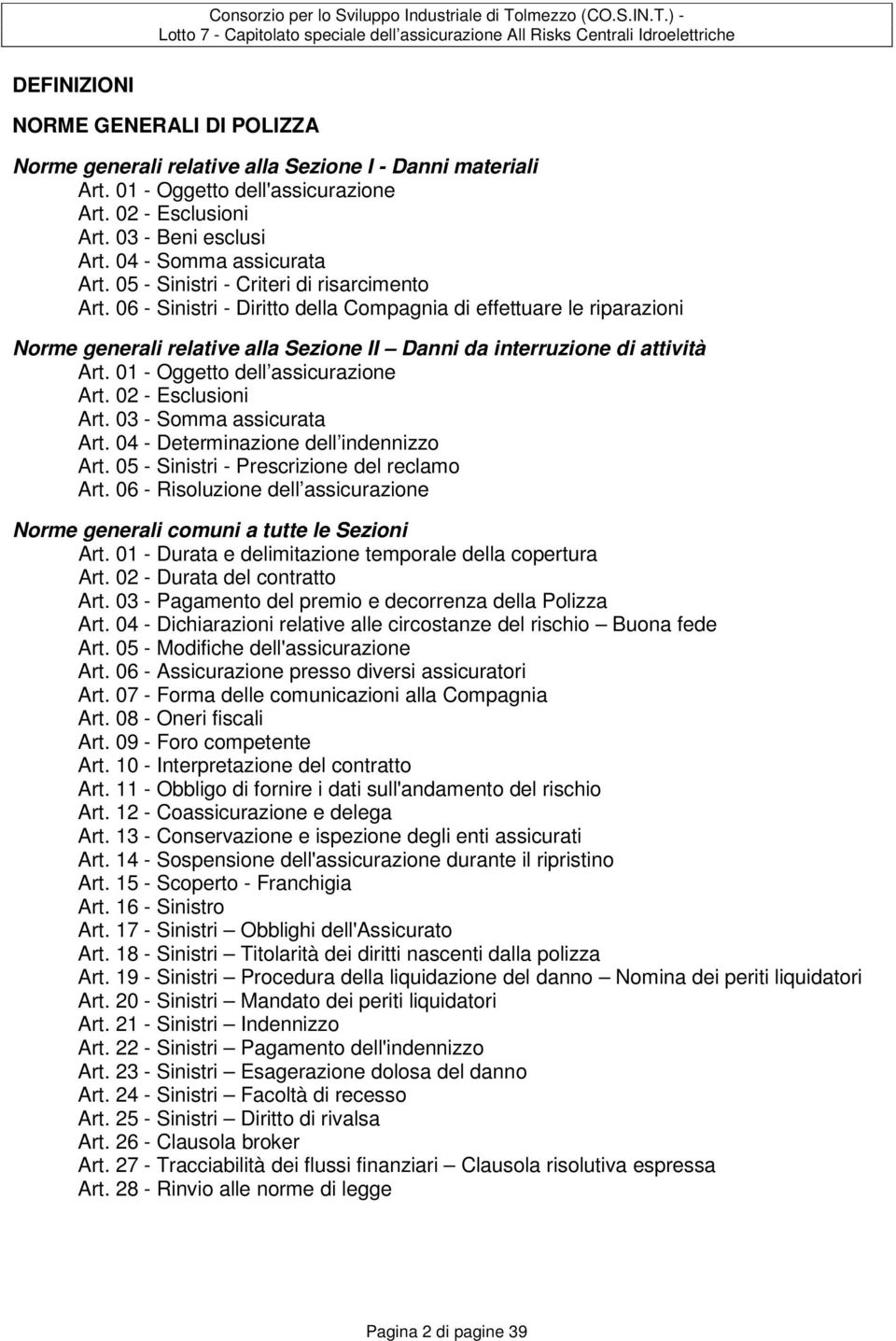 06 - Sinistri - Diritto della Compagnia di effettuare le riparazioni Norme generali relative alla Sezione II Danni da interruzione di attività Art. 01 - Oggetto dell assicurazione Art.