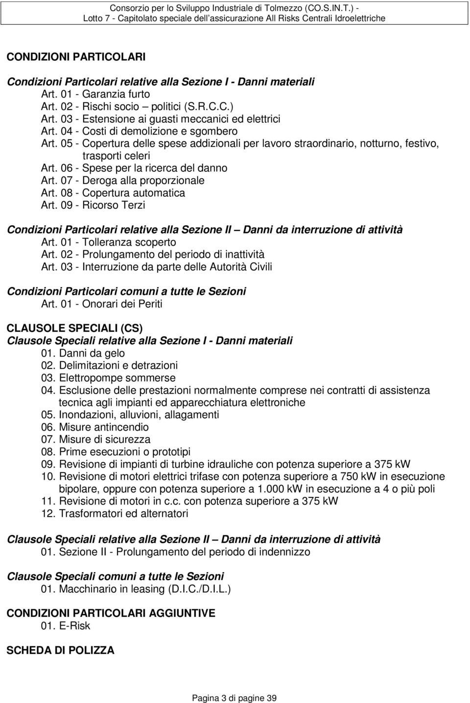 05 - Copertura delle spese addizionali per lavoro straordinario, notturno, festivo, trasporti celeri Art. 06 - Spese per la ricerca del danno Art. 07 - Deroga alla proporzionale Art.