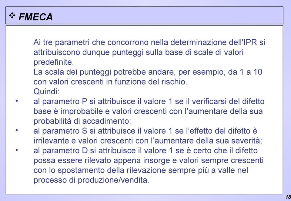 Quindi: al parametro P si attribuisce il valore 1 se il verificarsi del difetto base è improbabile e valori crescenti con l aumentare della sua probabilità di accadimento; al parametro S si